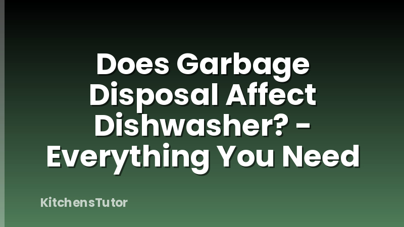Does Garbage Disposal Affect Dishwasher? - Everything You Need
