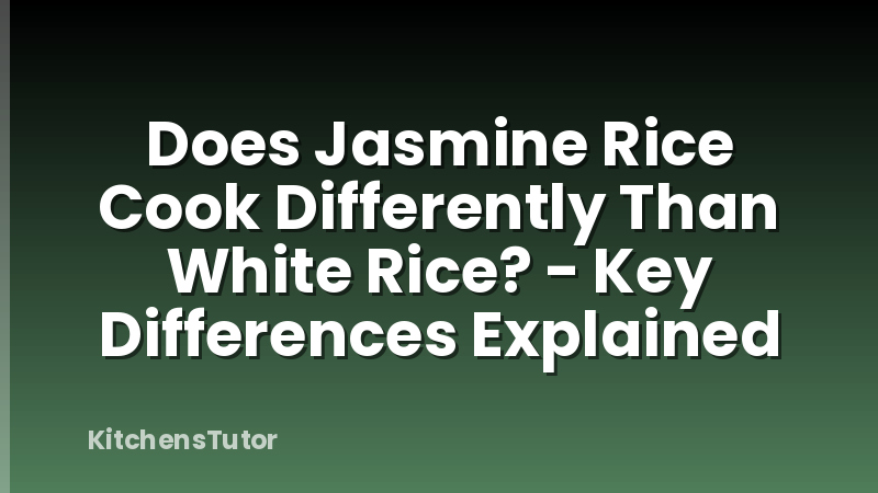 Does Jasmine Rice Cook Differently Than White Rice? - Key Differences Explained