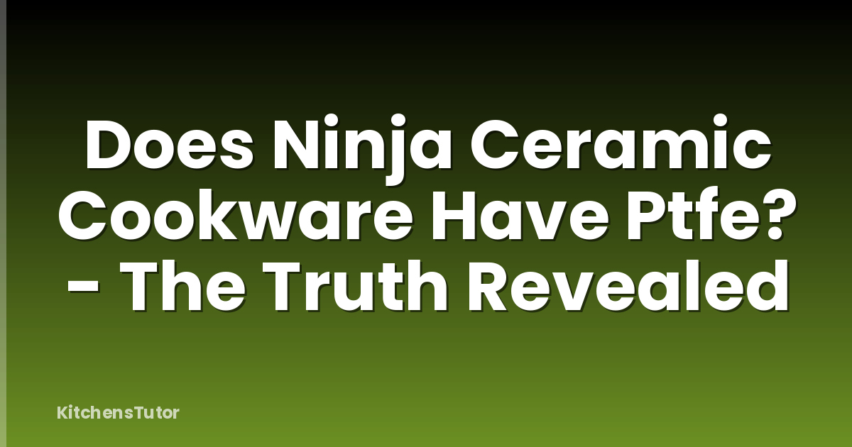 Does Ninja Ceramic Cookware Have Ptfe? - The Truth Revealed