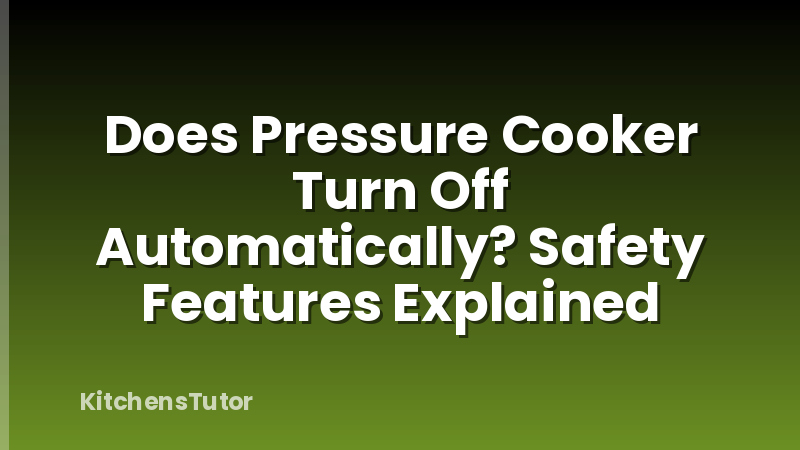 Does Pressure Cooker Turn Off Automatically? Safety Features Explained