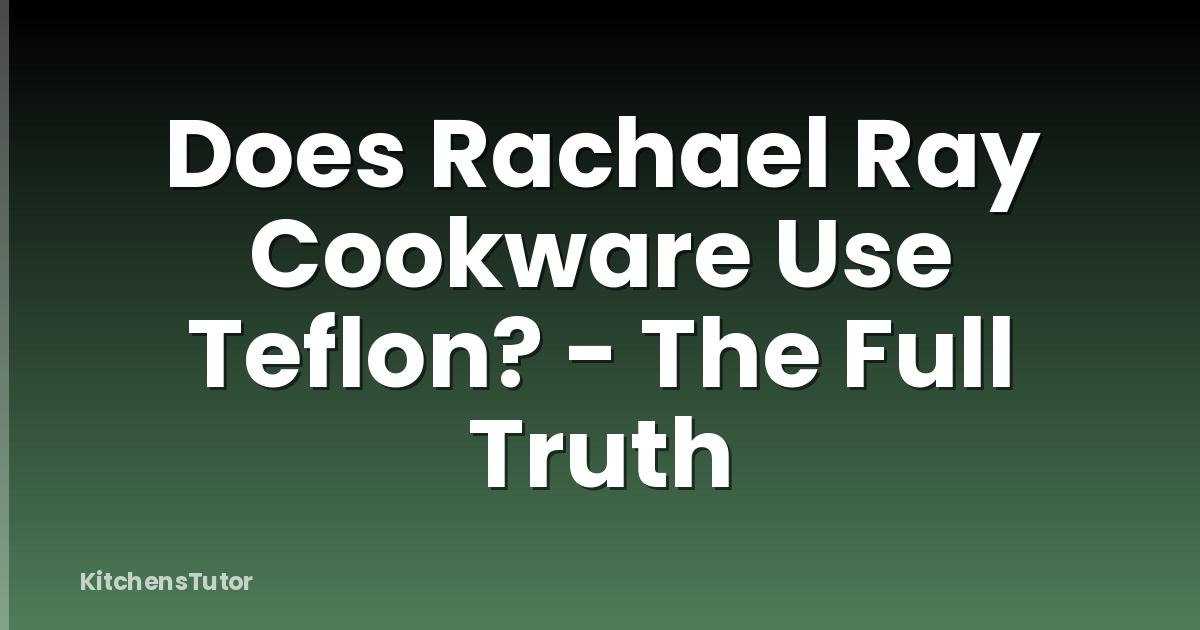 Does Rachael Ray Cookware Use Teflon? - The Full Truth
