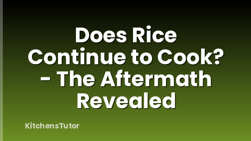 Does Rice Continue to Cook? - The Aftermath Revealed