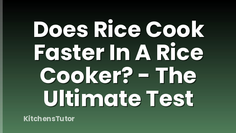 Does Rice Cook Faster In A Rice Cooker? - The Ultimate Test