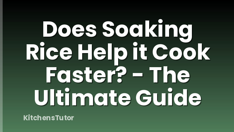 Does Soaking Rice Help it Cook Faster? - The Ultimate Guide