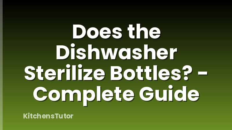 Does the Dishwasher Sterilize Bottles? - Complete Guide