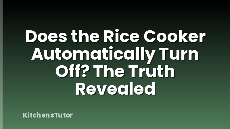 Does the Rice Cooker Automatically Turn Off? The Truth Revealed