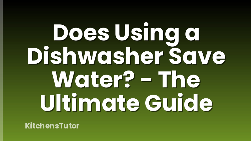 Does Using a Dishwasher Save Water? - The Ultimate Guide