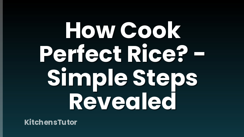 How Cook Perfect Rice? - Simple Steps Revealed