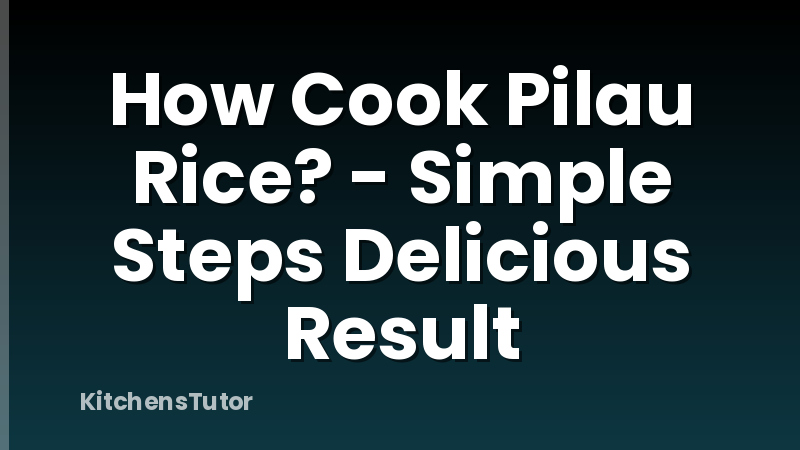 How Cook Pilau Rice? - Simple Steps Delicious Result