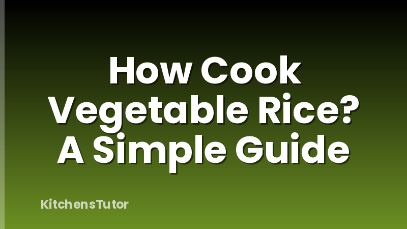 How Cook Vegetable Rice? A Simple Guide