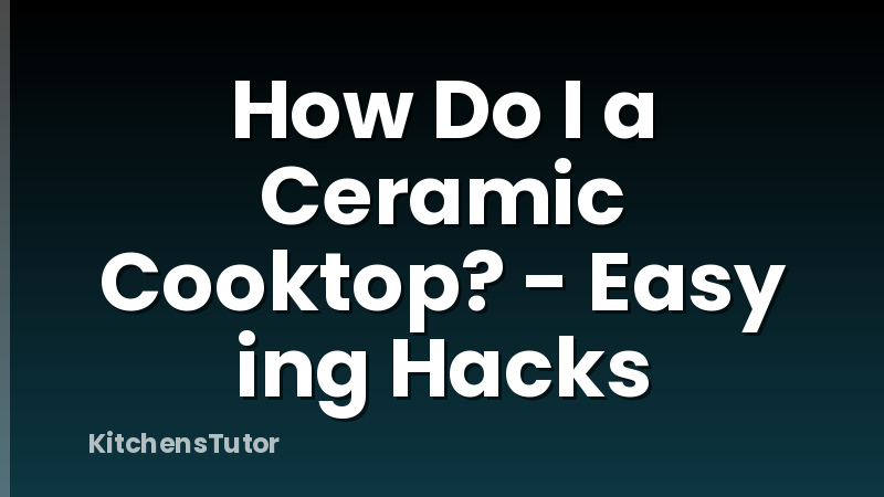 How Do I a Ceramic Cooktop? - Easy ing Hacks