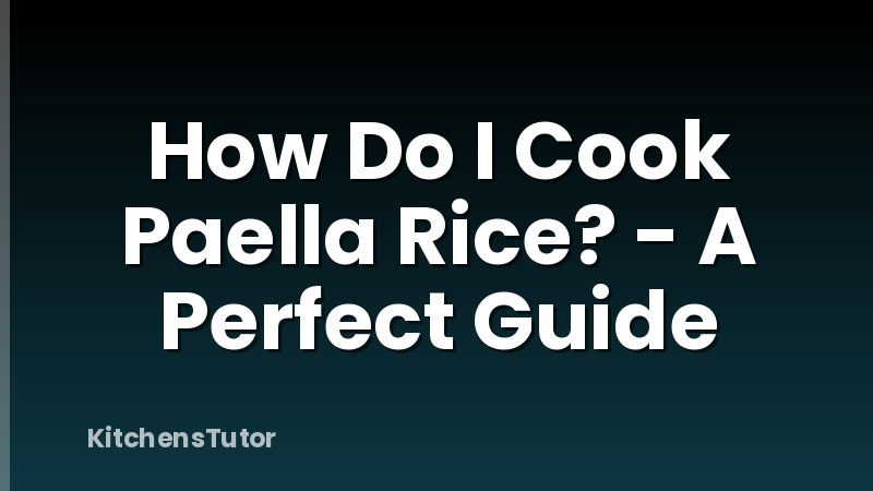 How Do I Cook Paella Rice? - A Perfect Guide