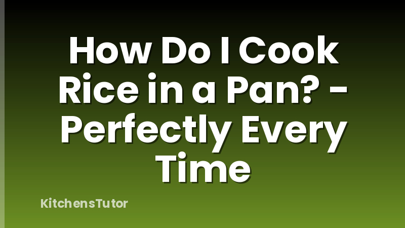 How Do I Cook Rice in a Pan? - Perfectly Every Time