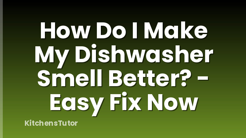 How Do I Make My Dishwasher Smell Better? - Easy Fix Now
