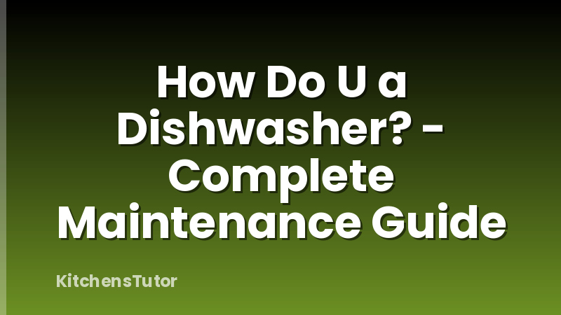 How Do U a Dishwasher? - Complete Maintenance Guide