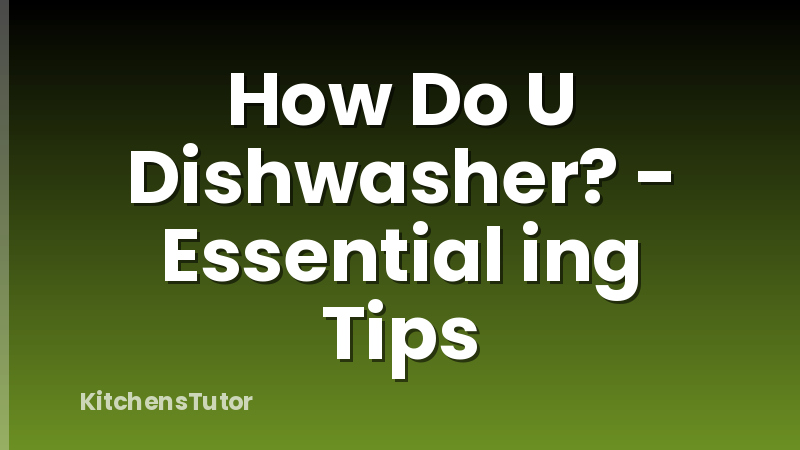 How Do U Dishwasher? - Essential ing Tips