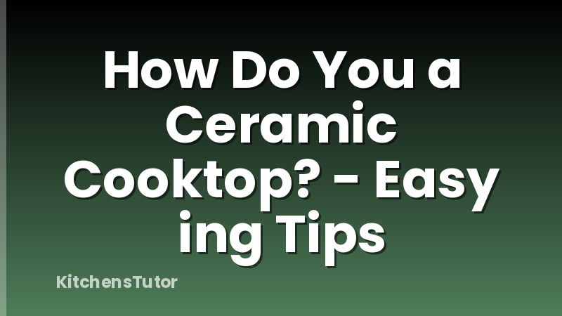 How Do You a Ceramic Cooktop? - Easy ing Tips