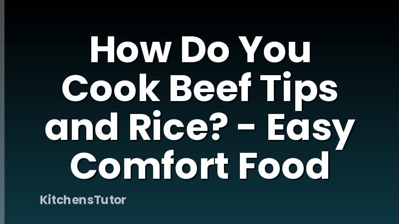 How Do You Cook Beef Tips and Rice? - Easy Comfort Food