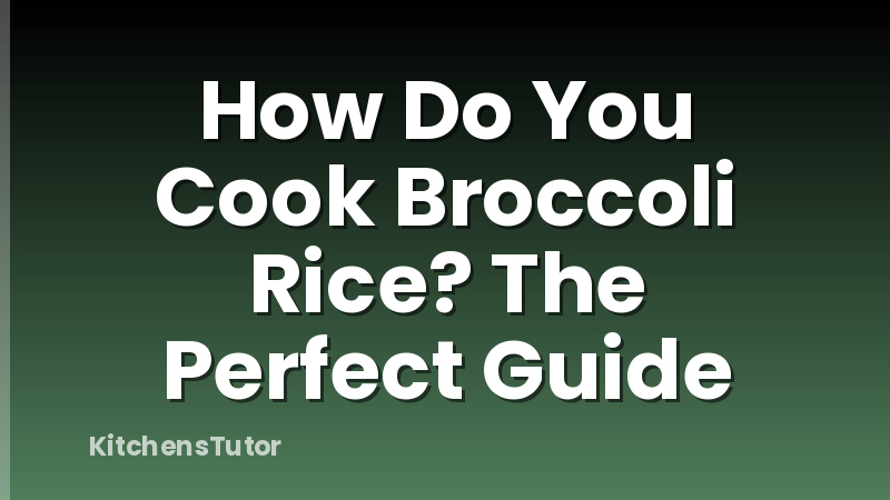 How Do You Cook Broccoli Rice? The Perfect Guide