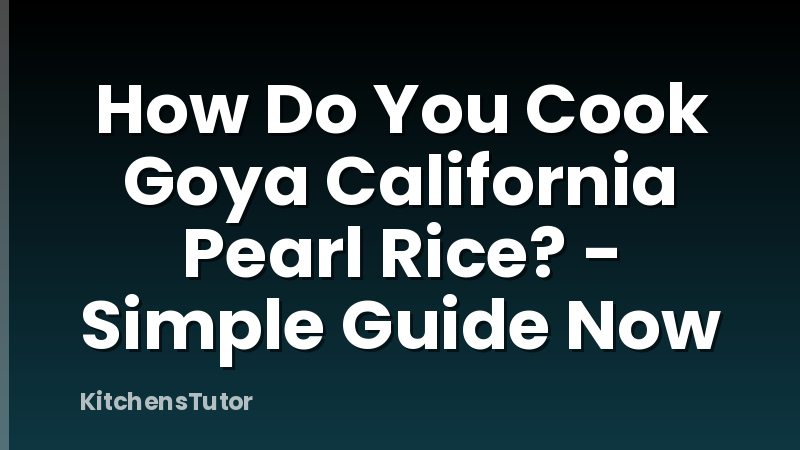 How Do You Cook Goya California Pearl Rice? - Simple Guide Now