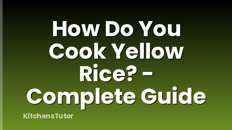 How Do You Cook Yellow Rice? - Complete Guide