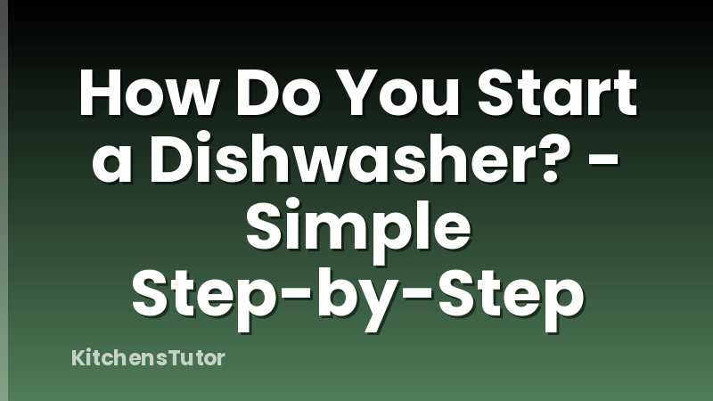 How Do You Start a Dishwasher? - Simple Step-by-Step