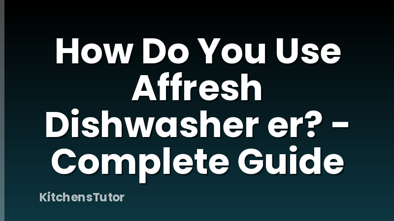 How Do You Use Affresh Dishwasher er? - Complete Guide