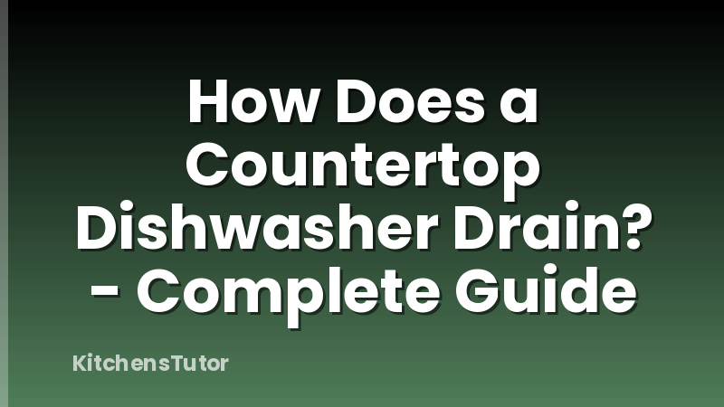 How Does a Countertop Dishwasher Drain? - Complete Guide