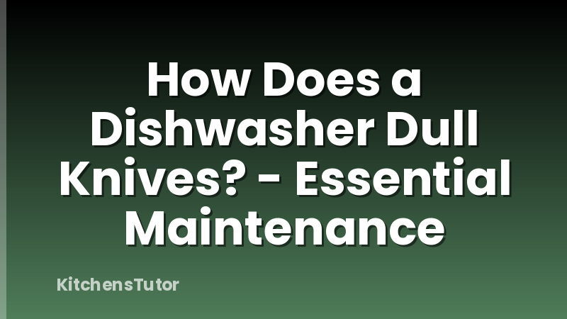 How Does a Dishwasher Dull Knives? - Essential Maintenance