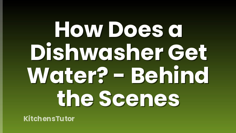 How Does a Dishwasher Get Water? - Behind the Scenes