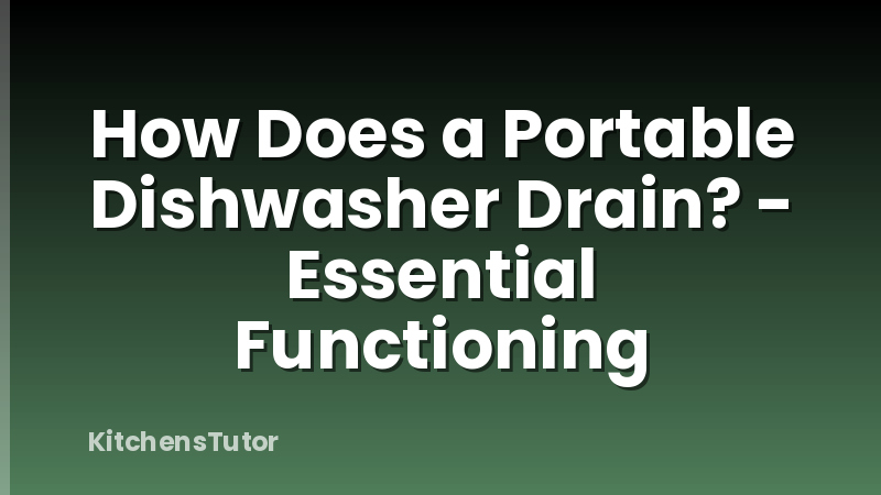 How Does a Portable Dishwasher Drain? - Essential Functioning
