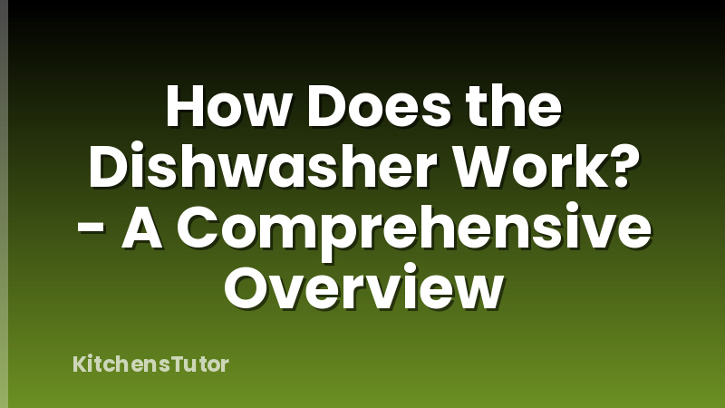 How Does the Dishwasher Work? - A Comprehensive Overview
