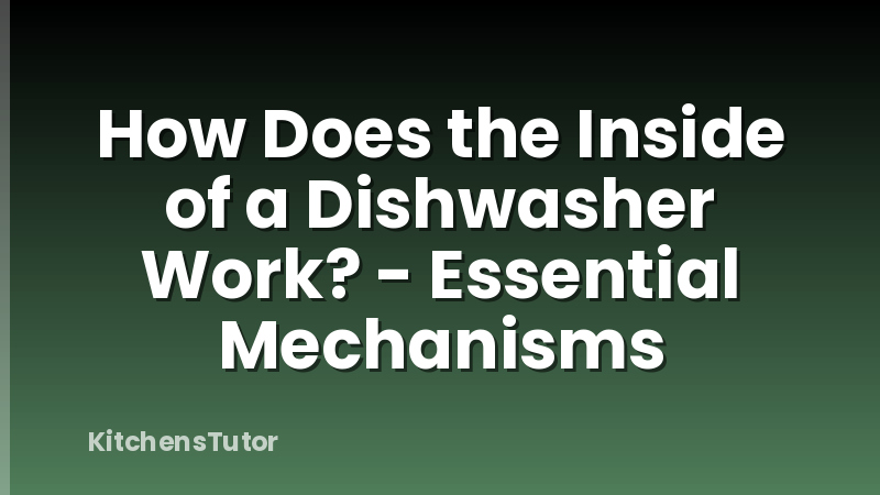 How Does the Inside of a Dishwasher Work? - Essential Mechanisms