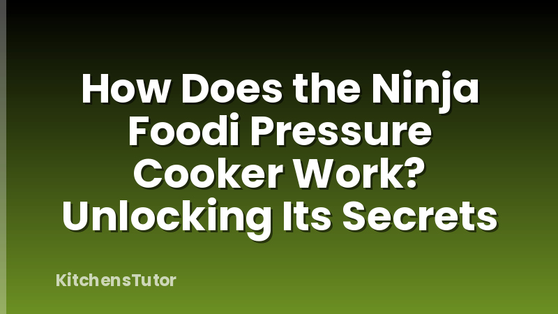 How Does the Ninja Foodi Pressure Cooker Work? Unlocking Its Secrets
