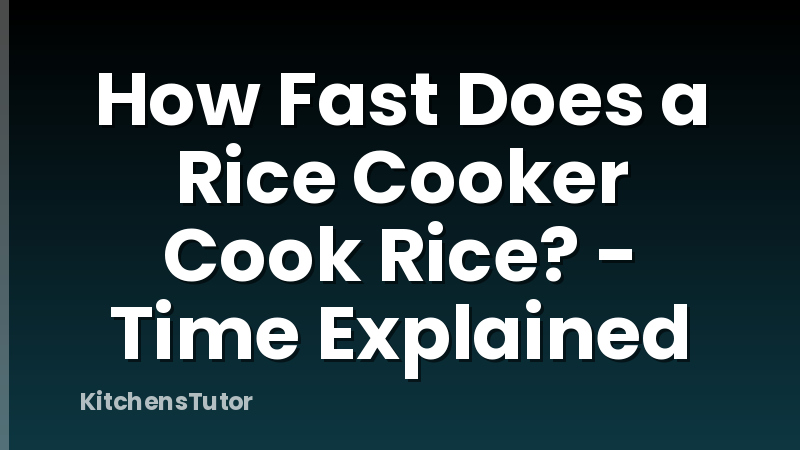 How Fast Does a Rice Cooker Cook Rice? - Time Explained