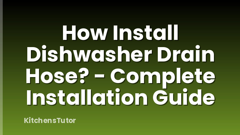 How Install Dishwasher Drain Hose? - Complete Installation Guide