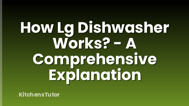 How Lg Dishwasher Works? - A Comprehensive Explanation