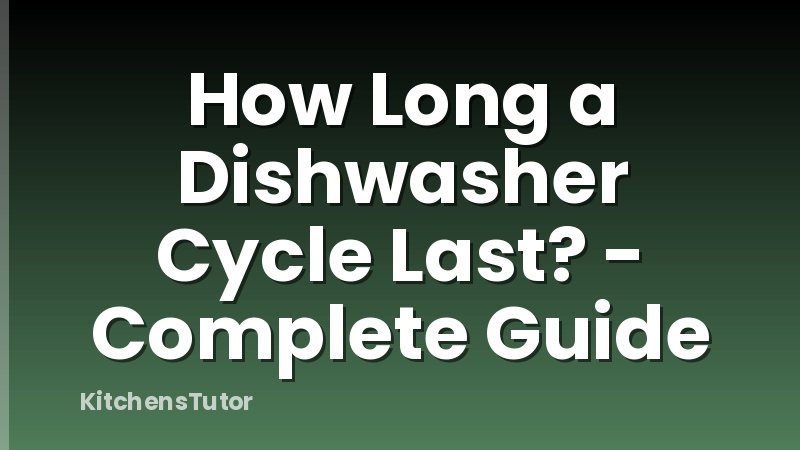 How Long a Dishwasher Cycle Last? - Complete Guide