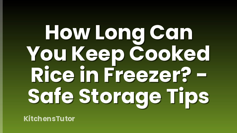 How Long Can You Keep Cooked Rice in Freezer? - Safe Storage Tips