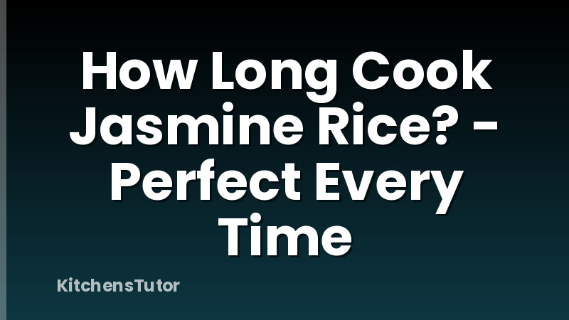 How Long Cook Jasmine Rice? - Perfect Every Time