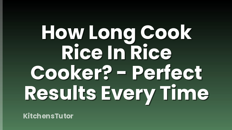 How Long Cook Rice In Rice Cooker? - Perfect Results Every Time