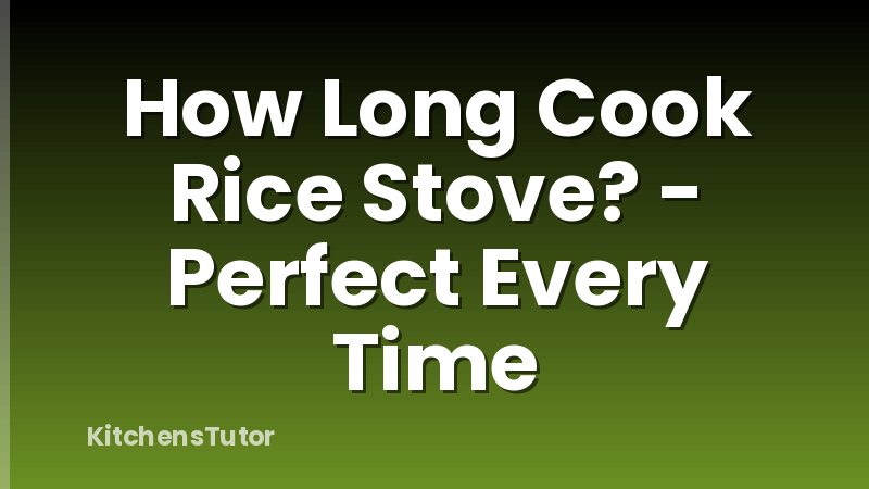 How Long Cook Rice Stove? - Perfect Every Time