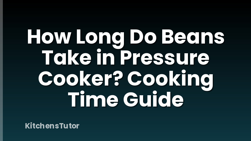 How Long Do Beans Take in Pressure Cooker? Cooking Time Guide