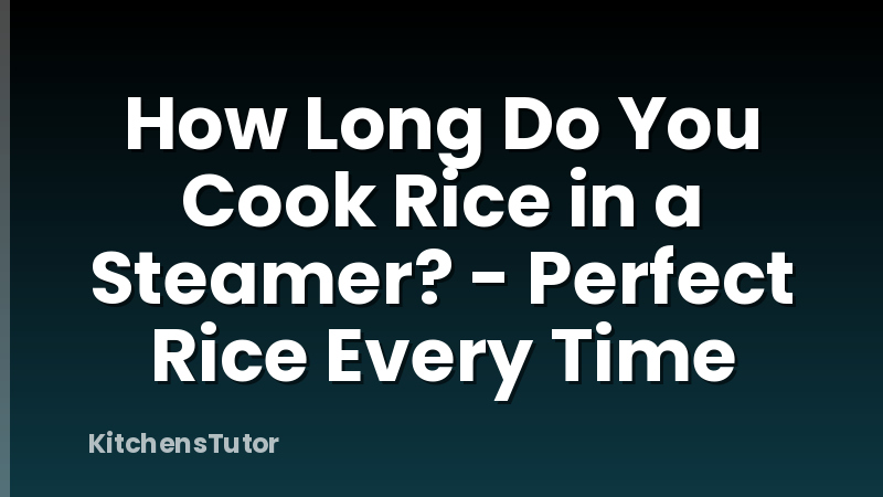 How Long Do You Cook Rice in a Steamer? - Perfect Rice Every Time