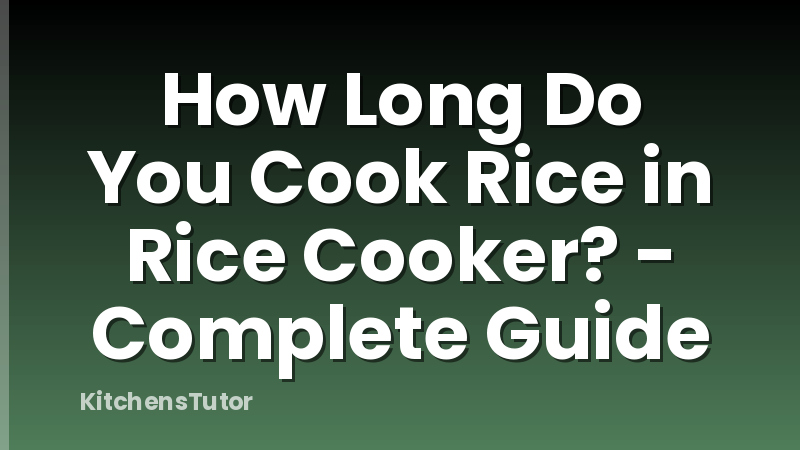 How Long Do You Cook Rice in Rice Cooker? - Complete Guide