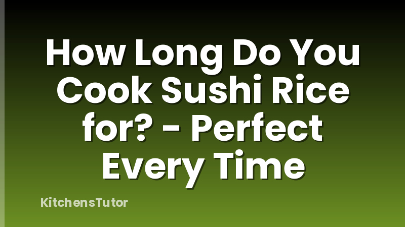 How Long Do You Cook Sushi Rice for? - Perfect Every Time
