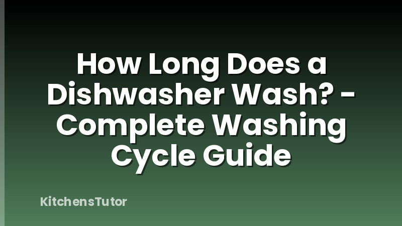 How Long Does a Dishwasher Wash? - Complete Washing Cycle Guide