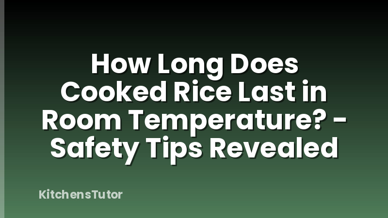 How Long Does Cooked Rice Last in Room Temperature? - Safety Tips Revealed