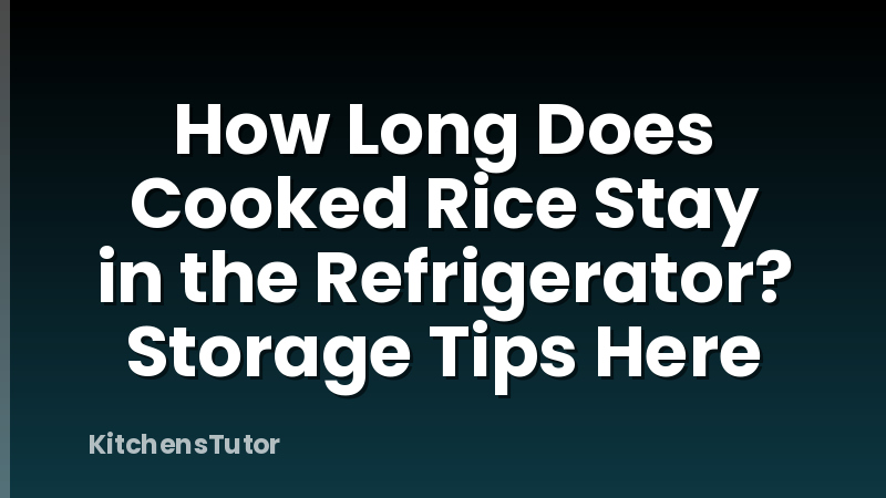 How Long Does Cooked Rice Stay in the Refrigerator? Storage Tips Here