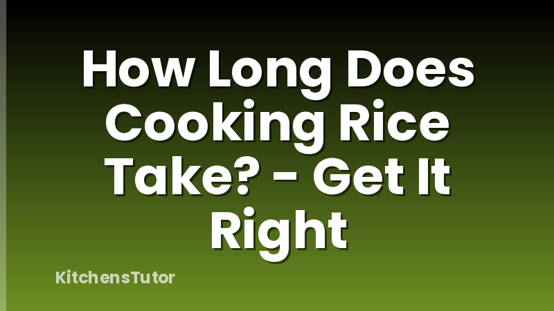 How Long Does Cooking Rice Take? - Get It Right